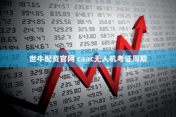 世牛配资官网 caac无人机考证周期